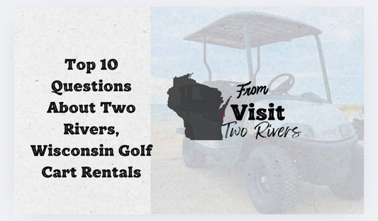Top 10 Questions About Two Rivers, Wisconsin Golf Cart Rentals