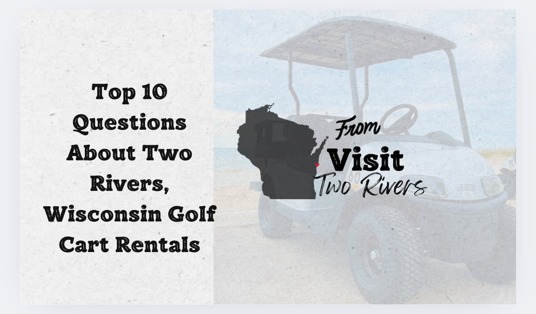 Top 10 Questions About Two Rivers, Wisconsin Golf Cart Rentals